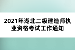 2021年湖北二級(jí)建造師執(zhí)業(yè)資格考試工作通知
