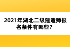 2021年湖北二級(jí)建造師報(bào)名條件有哪些？