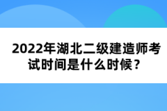 2022年湖北二級(jí)建造師考試時(shí)間是什么時(shí)候？