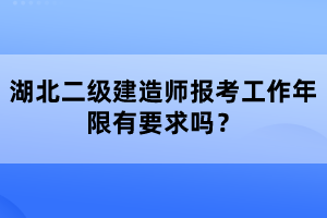 湖北二級建造師報考工作年限有要求嗎？