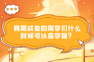 襄陽(yáng)成考的同學(xué)們什么時(shí)候可以查學(xué)籍？