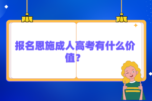 報(bào)名恩施成人高考有什么價(jià)值?