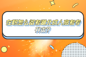 在職怎么備考湖北成人高考專升本？