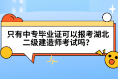 只有中專畢業(yè)證可以報考湖北二級建造師考試嗎？