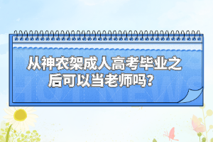 從神農(nóng)架成人高考畢業(yè)之后可以當老師嗎?