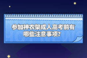 參加神農(nóng)架成人高考前有哪些注意事項(xiàng)？