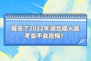 報名了2022年湖北成人高考會不會后悔？