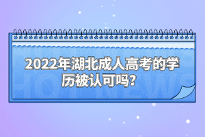2022年湖北成人高考的學(xué)歷被認(rèn)可嗎？