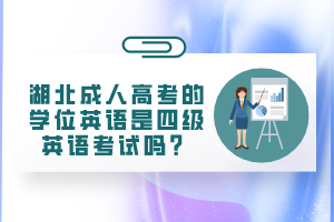 湖北成人高考的學(xué)位英語(yǔ)是四級(jí)英語(yǔ)考試嗎？