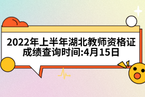 2022年上半年湖北教師資格證成績(jī)查詢(xún)時(shí)間:4月15日