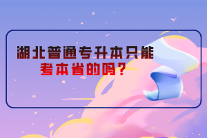 湖北普通專升本只能考本省的嗎？