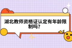 湖北教師資格證認(rèn)定有年齡限制嗎？
