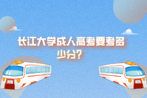 長江大學(xué)成人高考要考多少分？