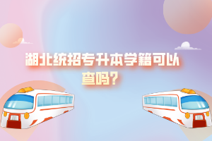 湖北統(tǒng)招專升本學(xué)籍可以查嗎？