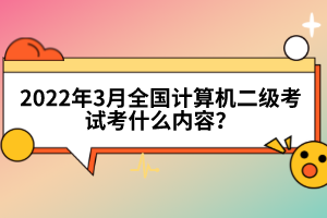 2022年3月全國計算機二級考試考什么內(nèi)容？