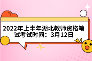 2022年上半年湖北教師資格筆試考試時間:3月12日