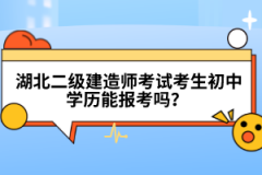  湖北二級(jí)建造師考試考生初中學(xué)歷能報(bào)考嗎？