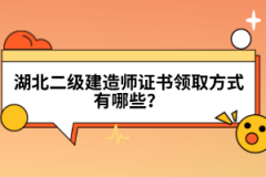湖北二級(jí)建造師證書(shū)領(lǐng)取方式有哪些？