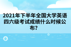 2021年下半年全國(guó)大學(xué)英語(yǔ)四六級(jí)考試成績(jī)什么時(shí)候公布？