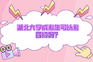 湖北大學(xué)成考生可以考四級(jí)嗎？