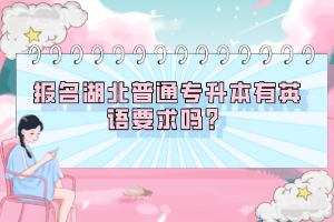 報名湖北普通專升本有英語要求嗎？