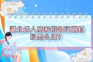 湖北成人高考報名證明材料怎么填？