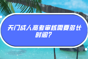 天門成人高考審核需要多長(zhǎng)時(shí)間？