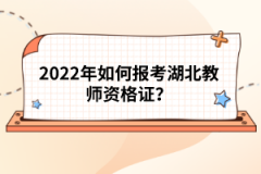 2022年如何報考湖北教師資格證？