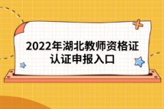 2022年湖北教師資格證認(rèn)證申報入口