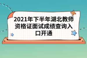 2021年下半年湖北教師資格證面試成績(jī)查詢(xún)?nèi)肟陂_(kāi)通