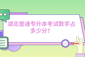 湖北普通專升本考試數(shù)學(xué)占多少分？