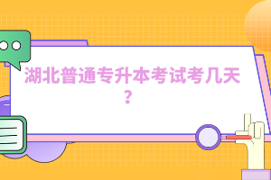 湖北普通專升本考試考幾天？
