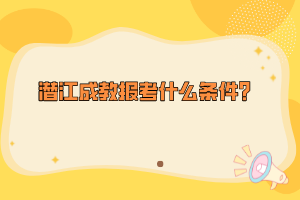 潛江成教報考什么條件？