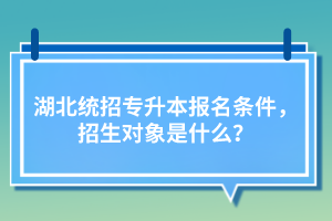 湖北統(tǒng)招專升本報名條件，招生對象是什么？