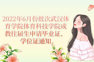 2022年6月份批次武漢體育學(xué)院體育科技學(xué)院成教往屆生申請(qǐng)畢業(yè)證、學(xué)位證通知
