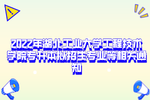 2022年湖北工業(yè)大學(xué)工程技術(shù)學(xué)院專(zhuān)升本擬招生專(zhuān)業(yè)等相關(guān)通知