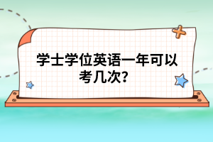 學(xué)士學(xué)位英語一年可以考幾次？