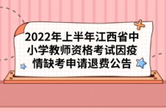2022年上半年江西省中小學(xué)教師資格考試因疫情缺考申請(qǐng)退費(fèi)公告