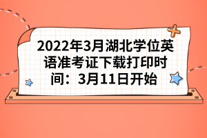 2022年3月湖北學(xué)位英語(yǔ)準(zhǔn)考證下載打印時(shí)間：3月11日開(kāi)始 