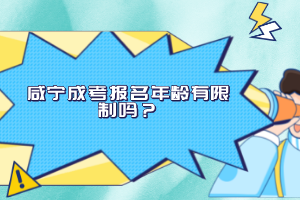 咸寧成考報名年齡有限制嗎？