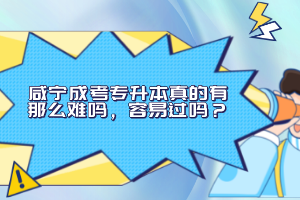 咸寧成考專升本真的有那么難嗎，容易過嗎？