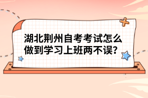 湖北荊州自考考試怎么做到學(xué)習(xí)上班兩不誤？