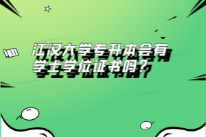 江漢大學(xué)專升本會(huì)有學(xué)士學(xué)位證書(shū)嗎？