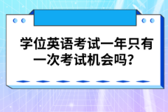 學(xué)位英語考試一年只有一次考試機(jī)會(huì)嗎？