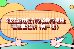 2022級長江大學(xué)成教學(xué)員注冊名單公示（第一批）