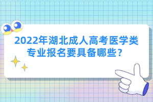 2022年湖北成人高考醫(yī)學(xué)類專業(yè)報名要具備哪些？
