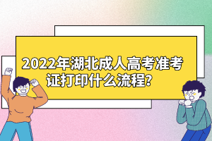 2022年湖北成人高考準(zhǔn)考證打印什么流程？