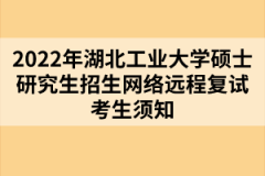 2022年湖北工業(yè)大學(xué)碩士研究生招生網(wǎng)絡(luò)遠程復(fù)試考生須知