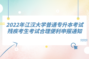 2022年江漢大學(xué)普通專(zhuān)升本考試殘疾考生考試合理便利申報(bào)通知