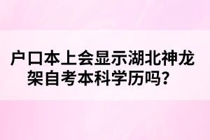 戶口本上會(huì)顯示湖北神龍架自考本科學(xué)歷嗎？